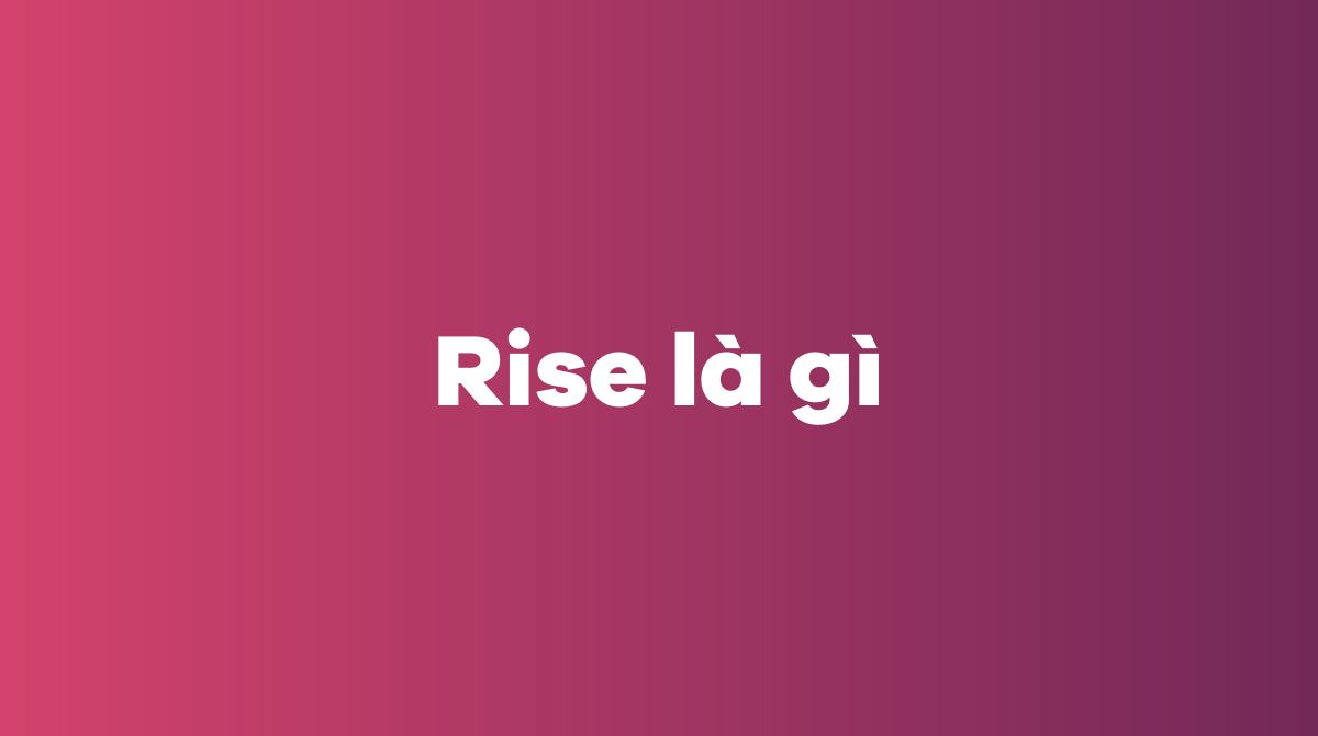 Rise là gì