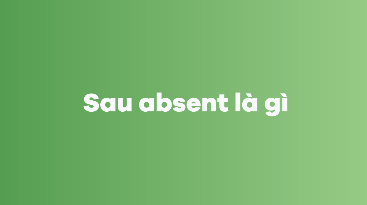 Sau absent là gì