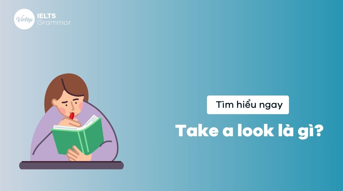 Take a look là gì? Phân biệt take a look và have a look trong tiếng Anh