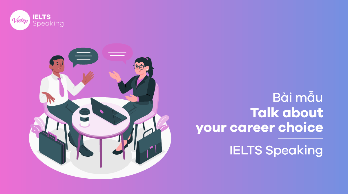 Talk about your career choice - Bài mẫu IELTS Speaking part 1, 2, 3