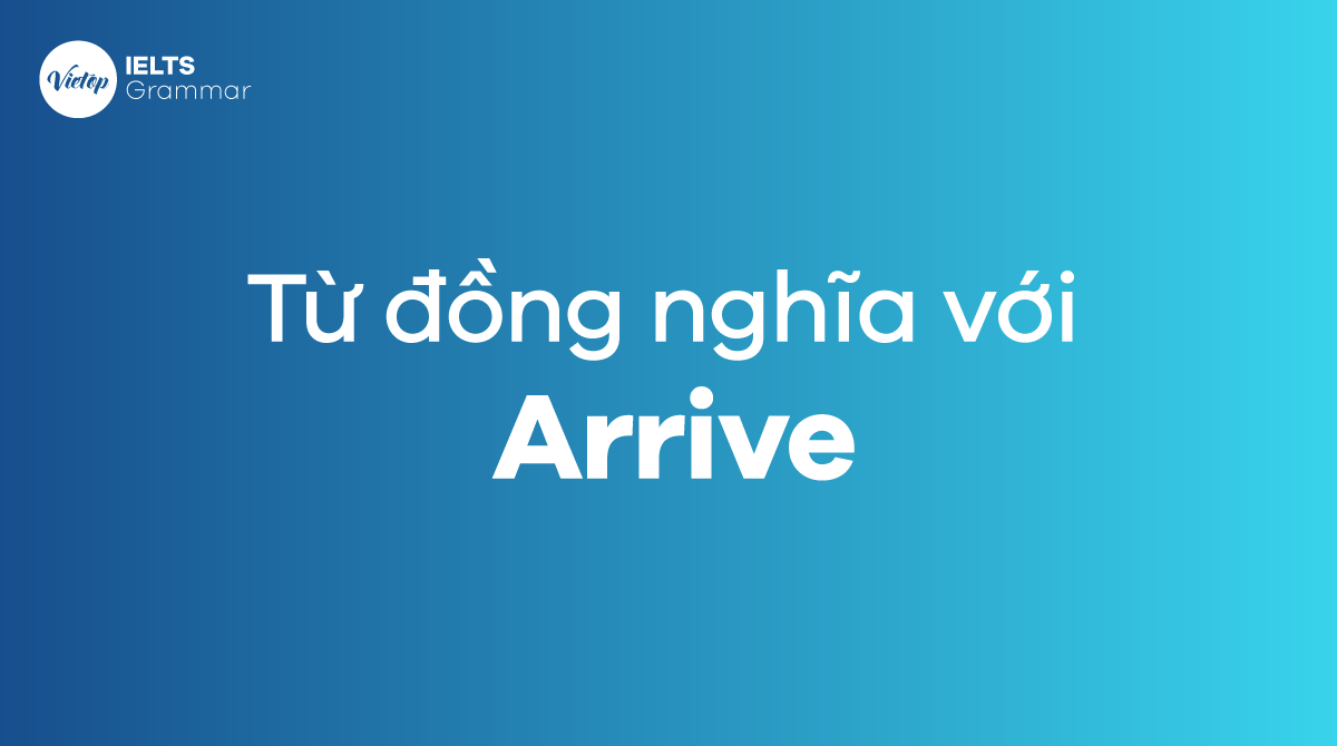 Từ đồng nghĩa với Arrive