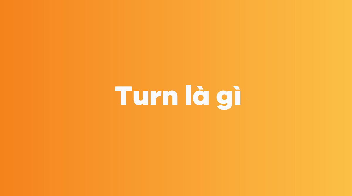 Turn là gì