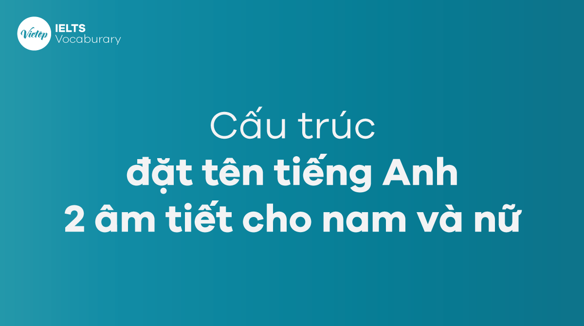 Cấu trúc đặt tên tiếng Anh 2 âm tiết cho nam và nữ