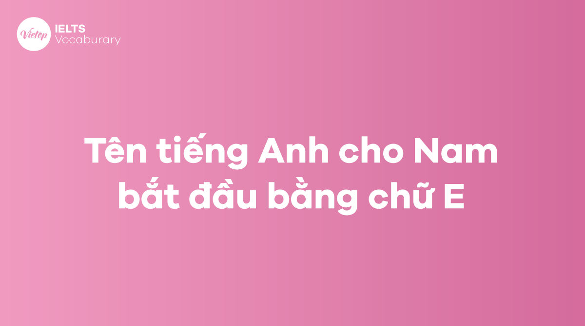 Tên tiếng Anh cho nam bắt đầu bằng chữ E