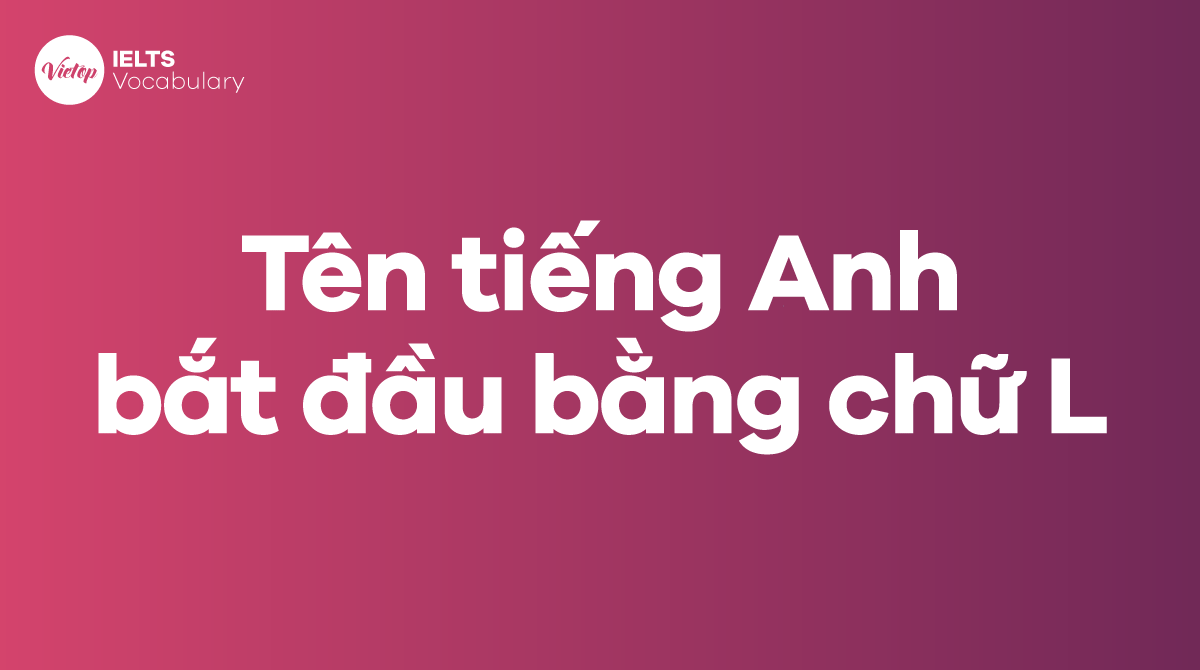 1001+ tên tiếng Anh bắt đầu bằng chữ L hay và ý nghĩa 