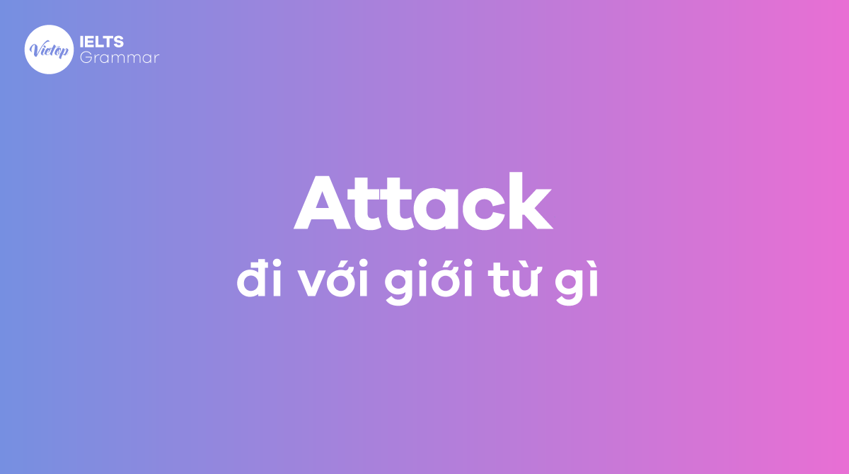 Attack đi với giới từ gì