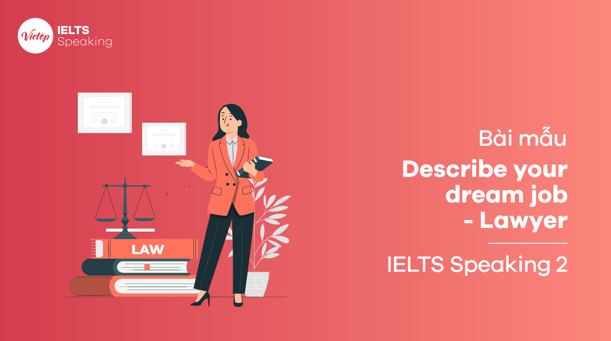 Bài mẫu IELTS Speaking part 2 Talk about your dream job - Luật sư