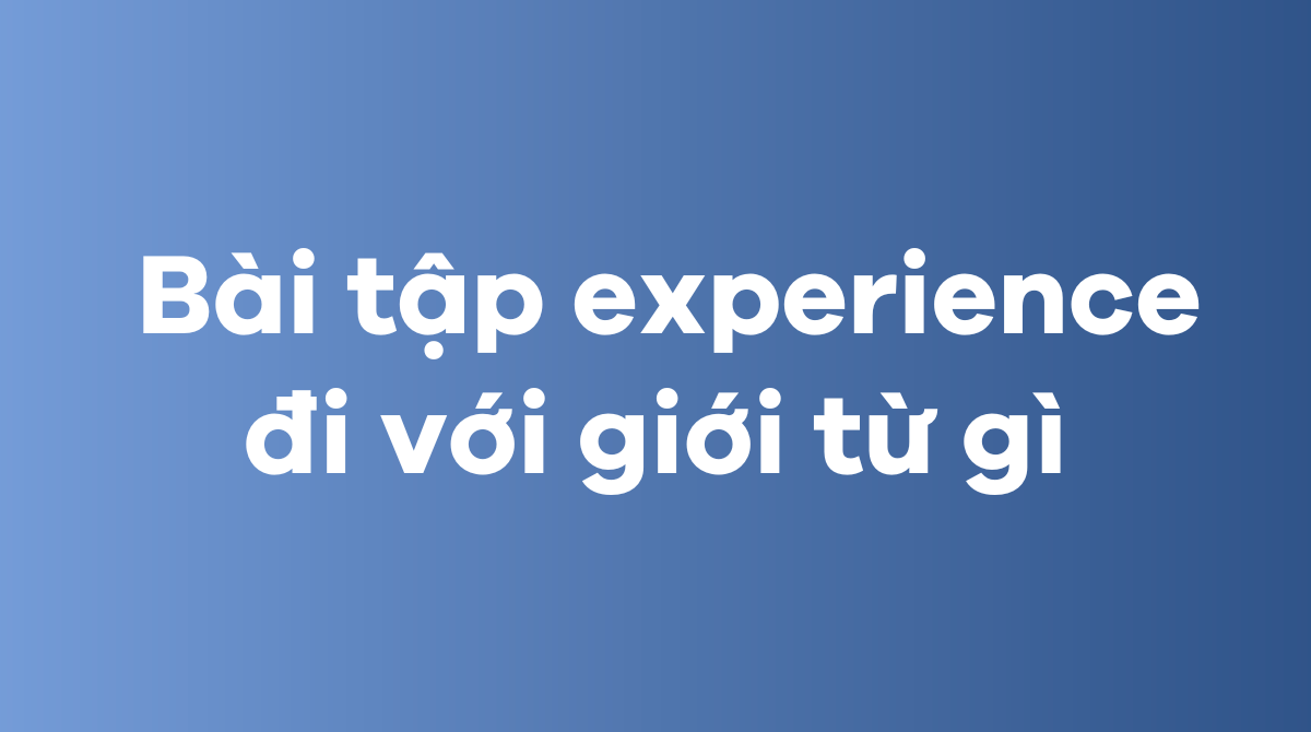 Bài tập experience đi với giới từ gì 