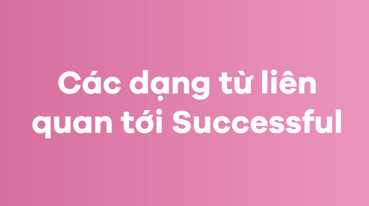 Các dạng từ liên quan tới Successful