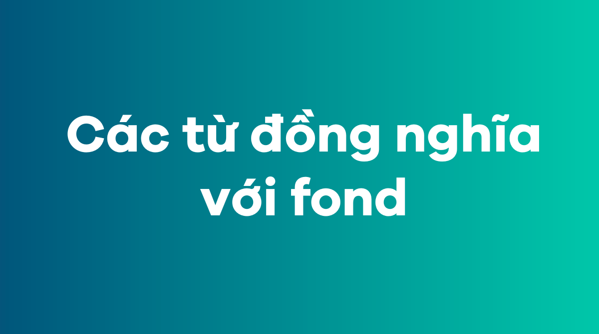 Các từ đồng nghĩa với fond