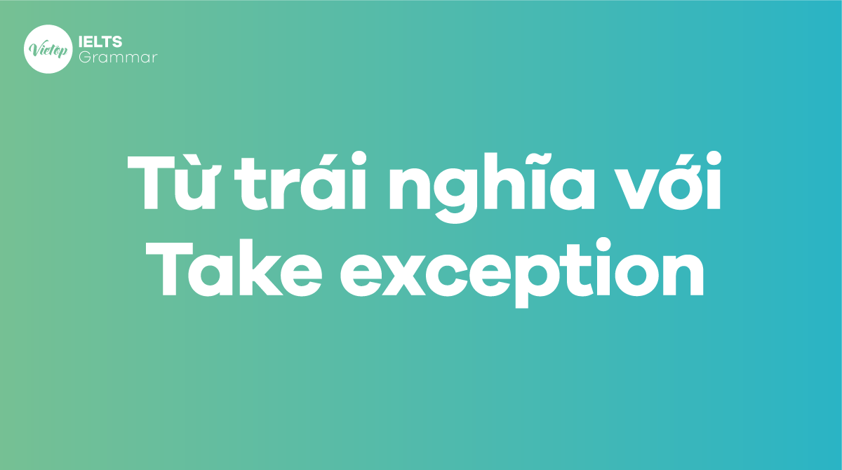  Các từ và cụm từ trái nghĩa với Take exception trong tiếng Anh