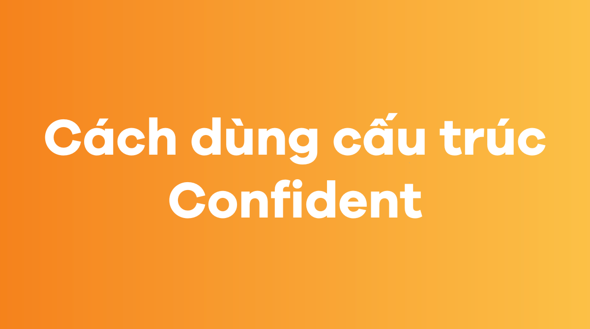 Cách dùng cấu trúc Confident