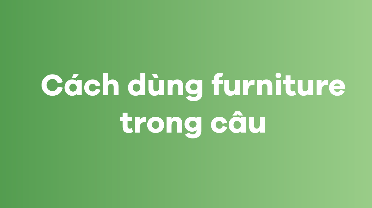 Cách dùng furniture trong câu