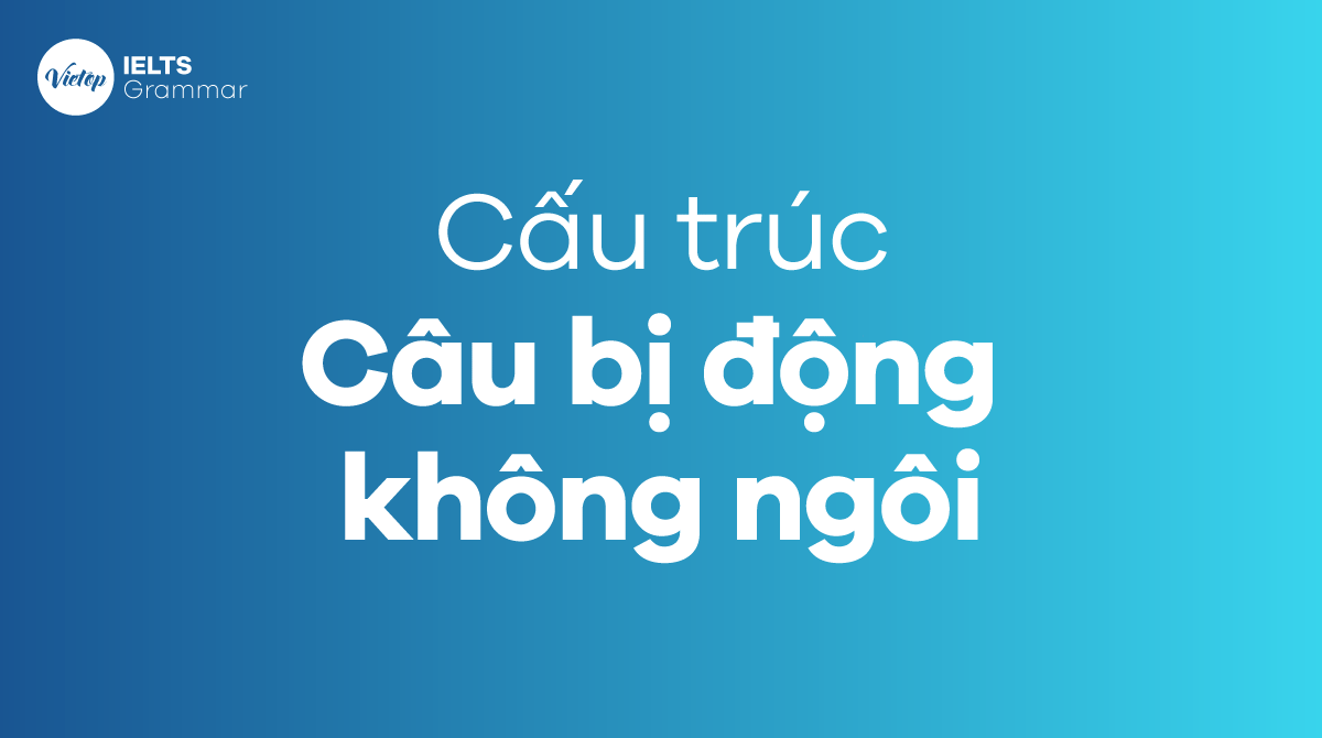 Cấu trúc câu bị động không ngôi