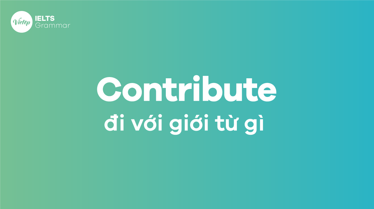 Contribute đi với giới từ gì