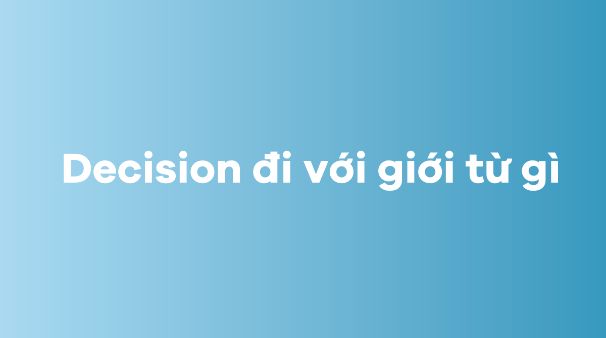 Decision đi với giới từ gì