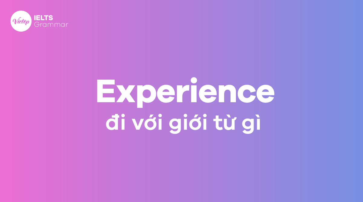 Experience đi với giới từ gì Các giới từ theo sau experience