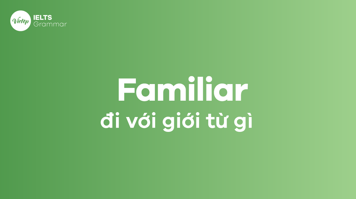 Familiar đi với giới từ gì