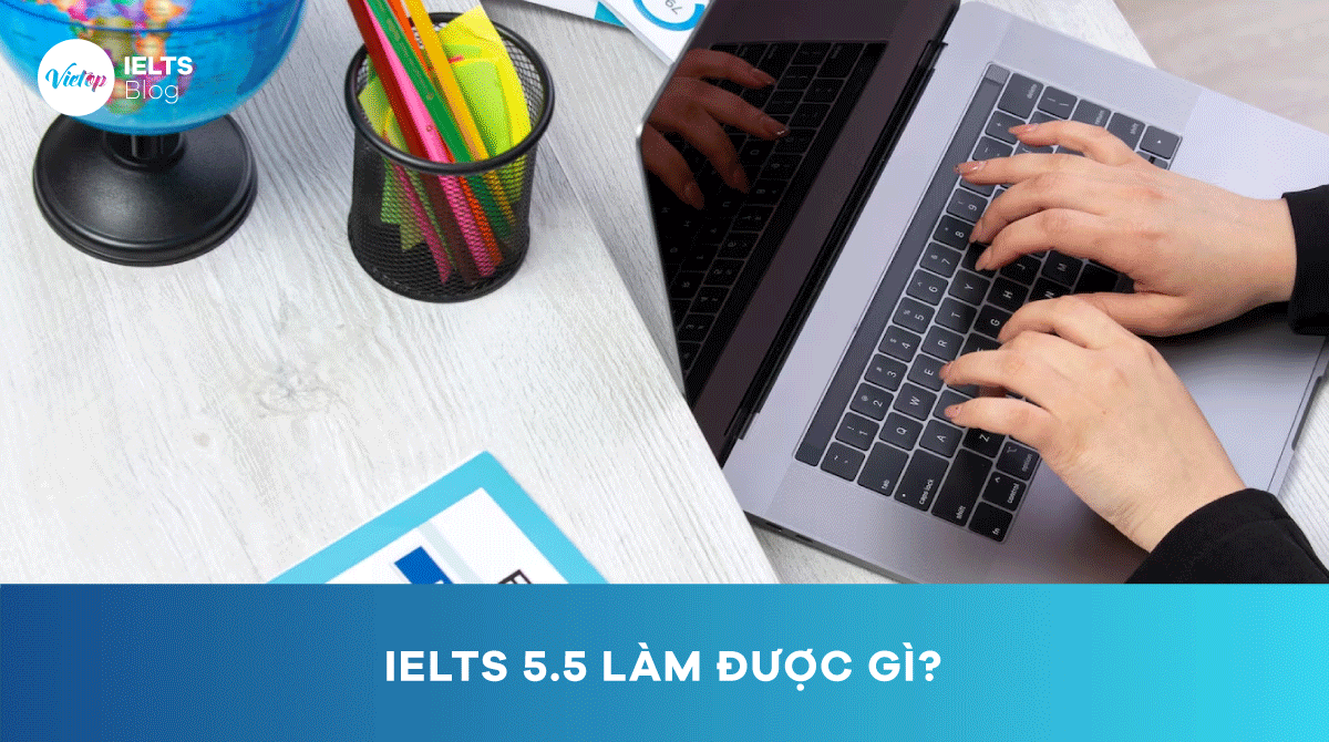 IELTS 5.5 làm được gì Lộ trình và phương pháp học IELTS 5.5 hiệu quả