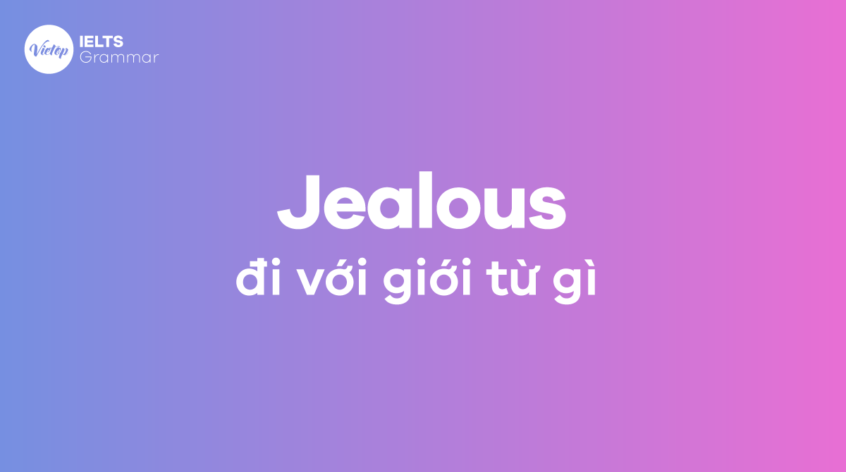 Jealous đi với giới từ gì