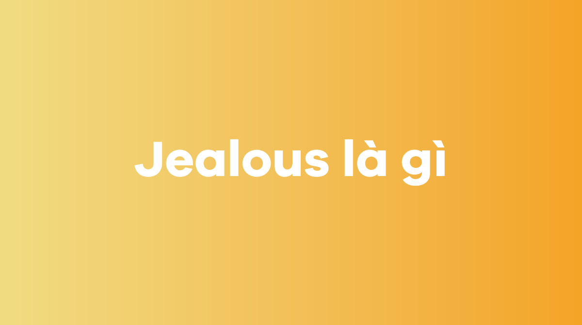 Jealous là gì