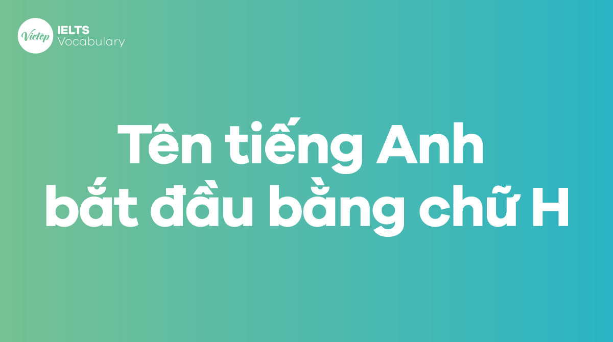 Một số tên tiếng Anh bắt đầu bằng chữ H cho cả nam và nữ