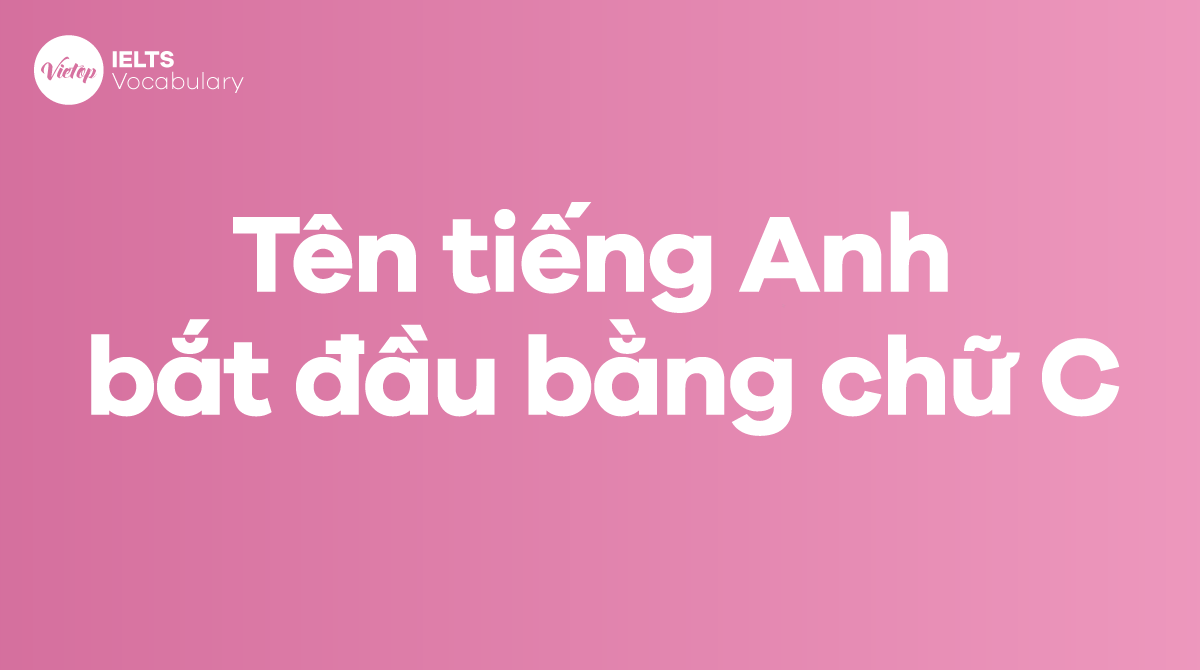 Những cái tên tiếng Anh bắt đầu bằng chữ C dành cho cả trai và gái