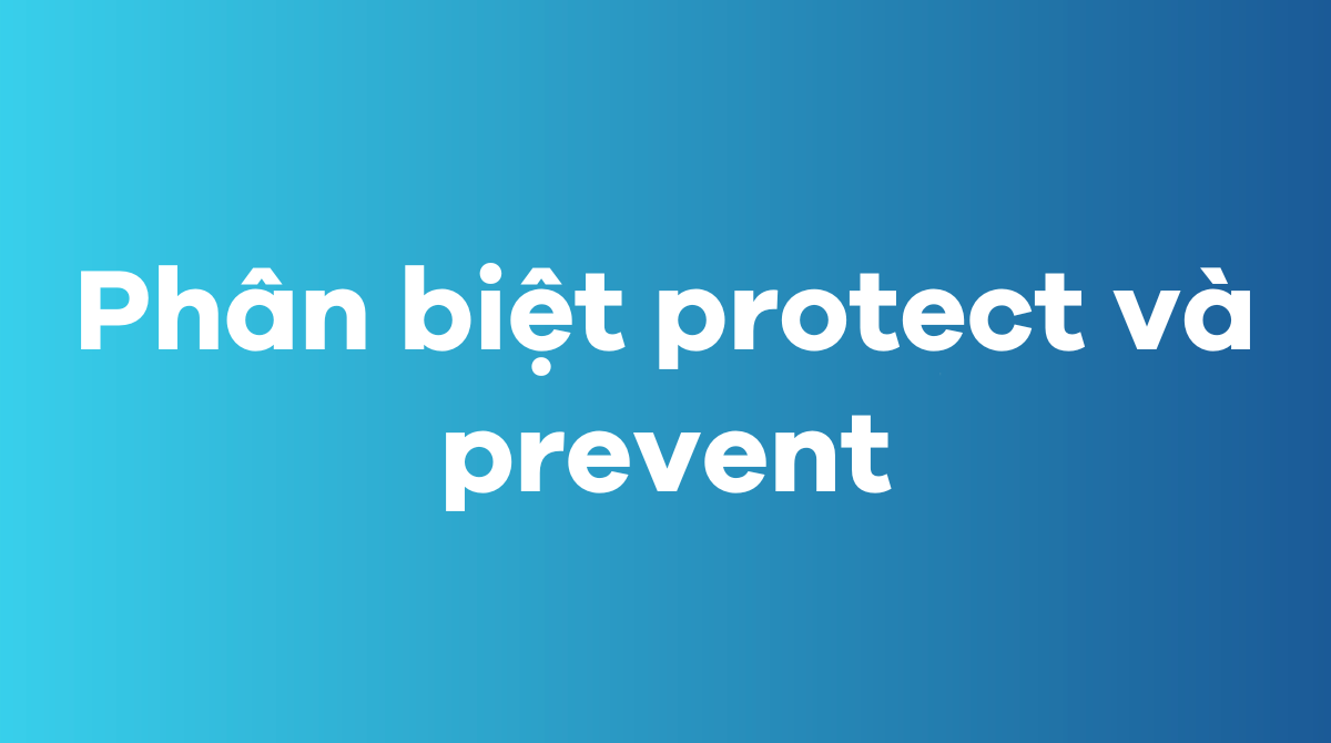 Phân biệt protect và prevent trong tiếng Anh 