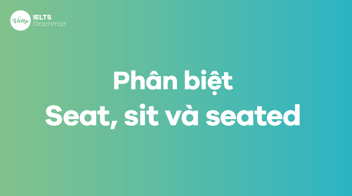  Phân biệt seat, sit và seated