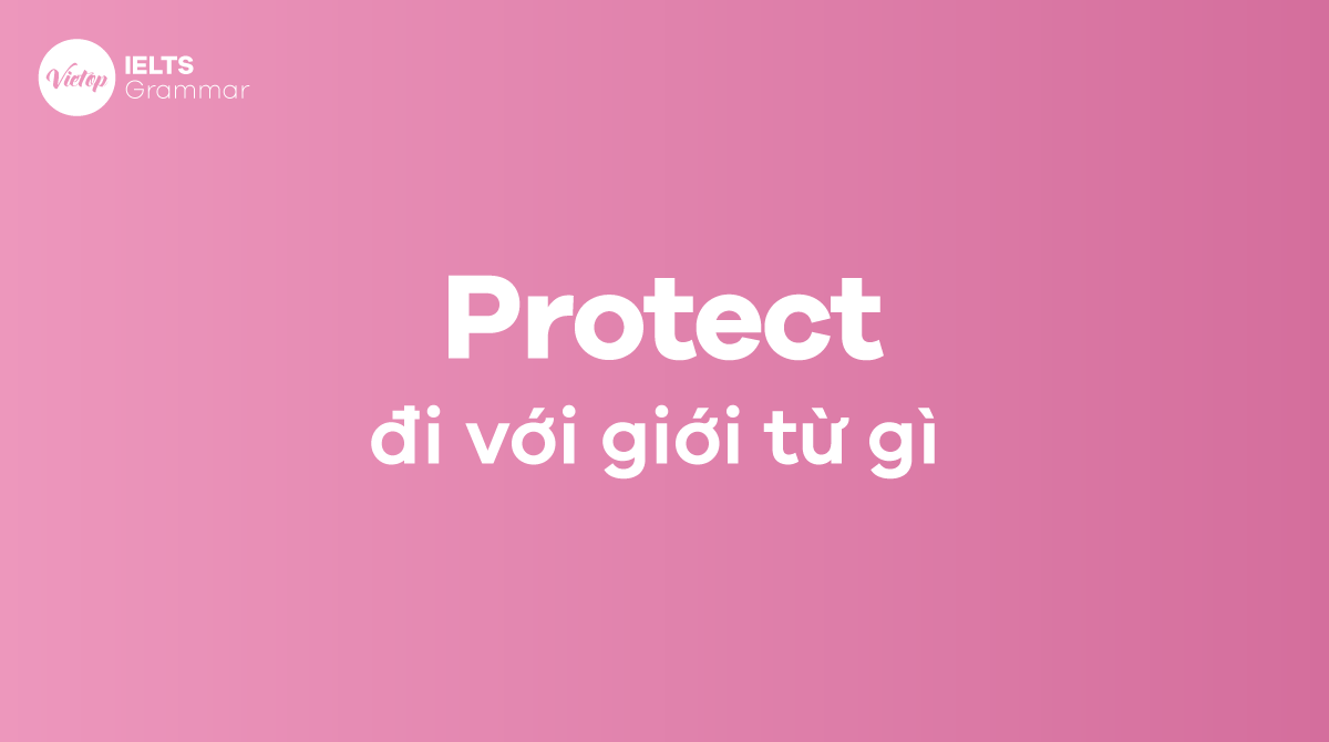 Protect đi với giới từ gì