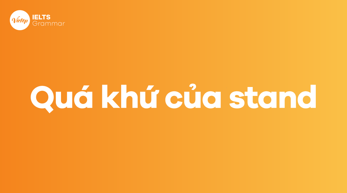 Quá khứ của stand trong tiếng Anh