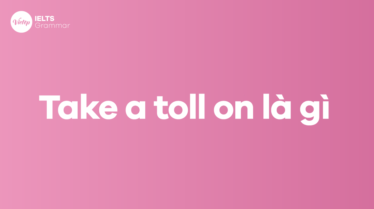 Take a toll on là gì