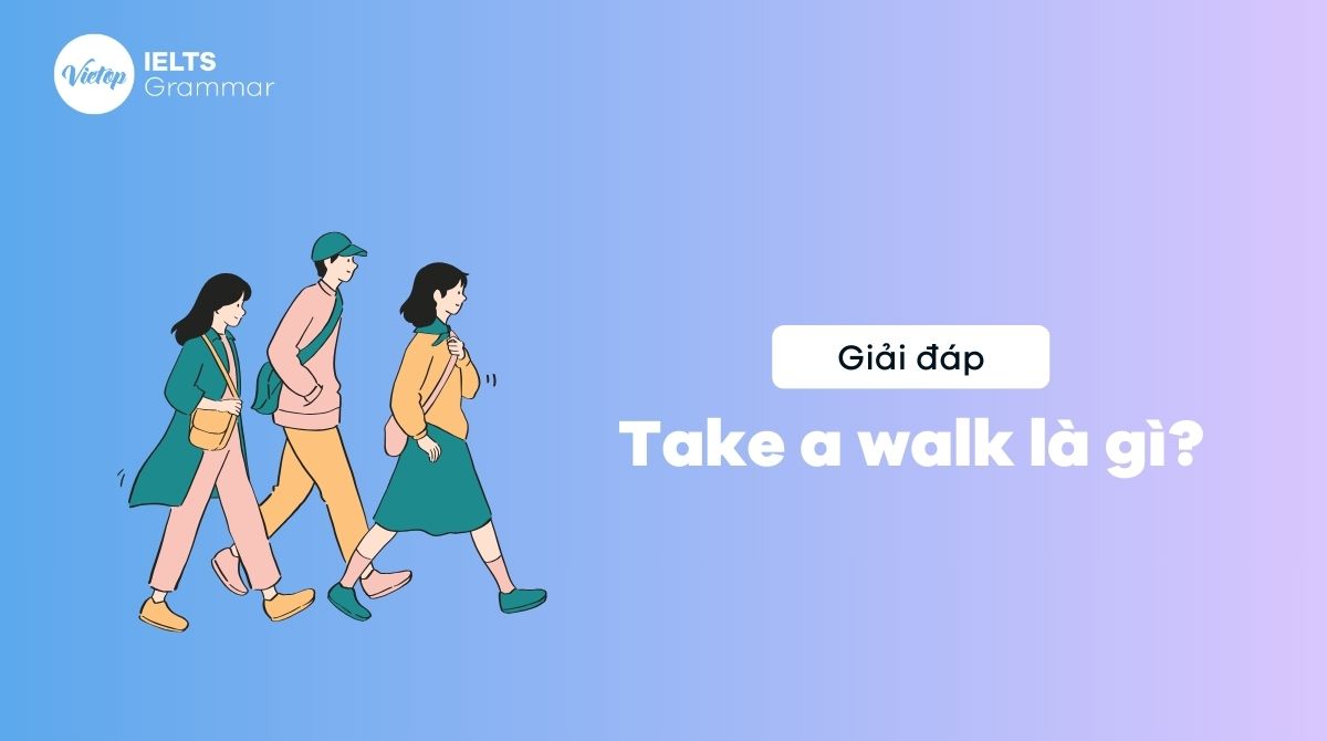 Take a walk là gì? Phân biệt take a walk và go for a walk trong tiếng Anh