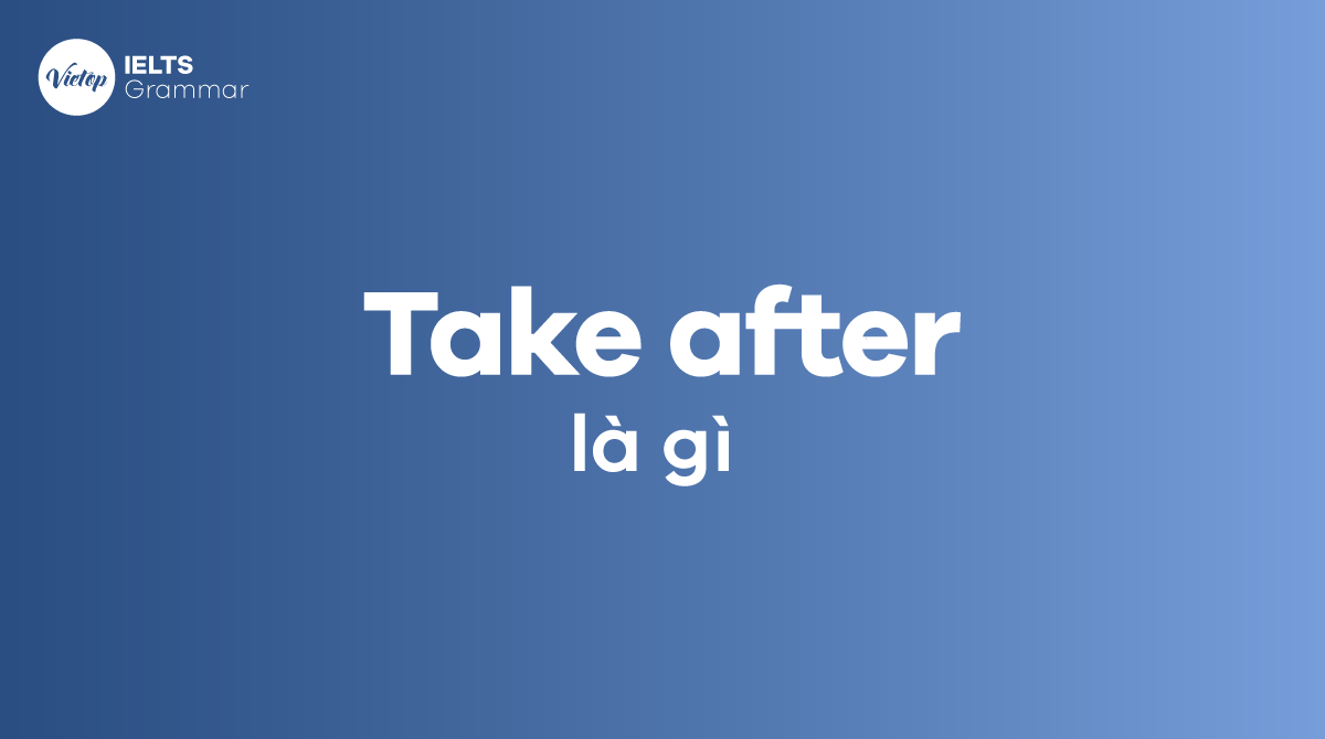 Take after là gì