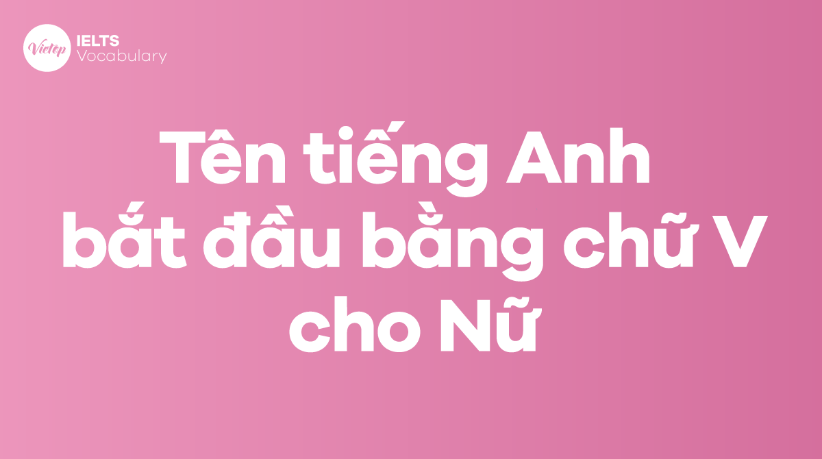 Tên tiếng Anh bắt đầu bằng chữ V cho nữ 