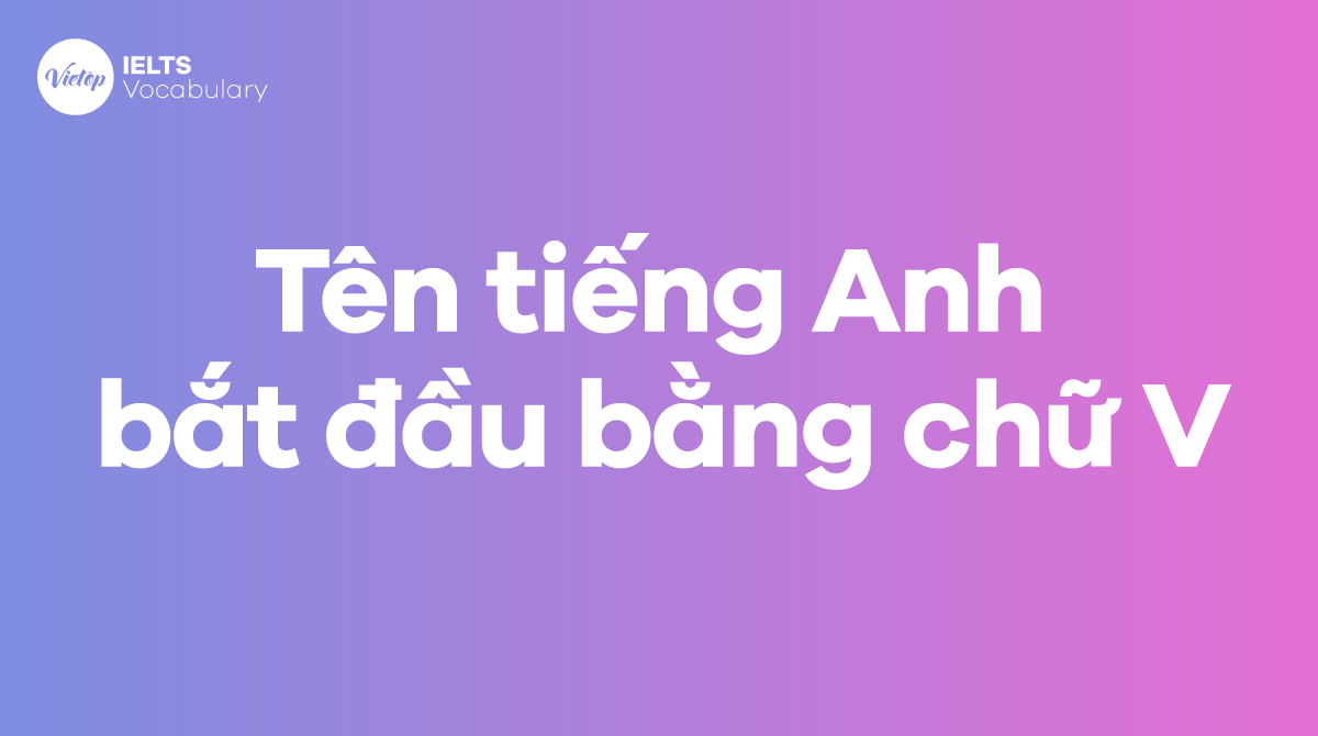 Tên tiếng Anh bắt đầu bằng chữ V dành cho cả nam và nữ 