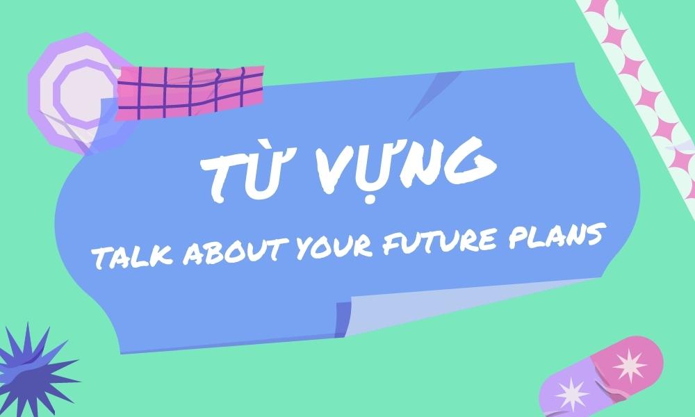 Từ vựng về chủ đề Talk about your future plans