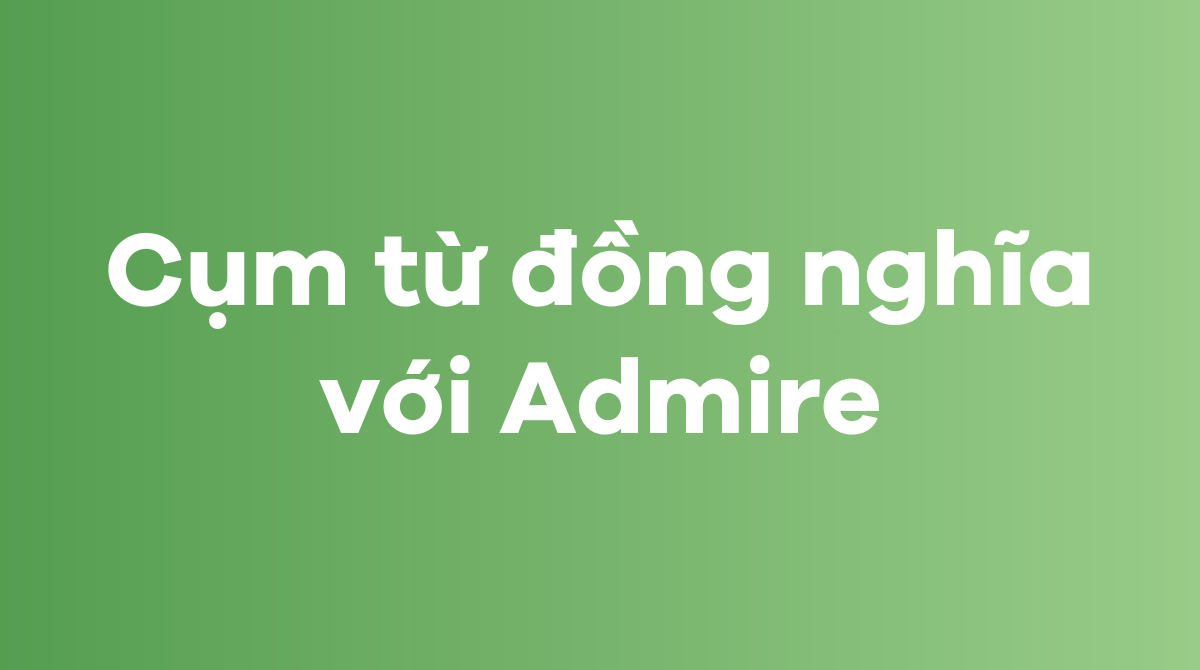 cụm từ đồng nghĩa với Admire