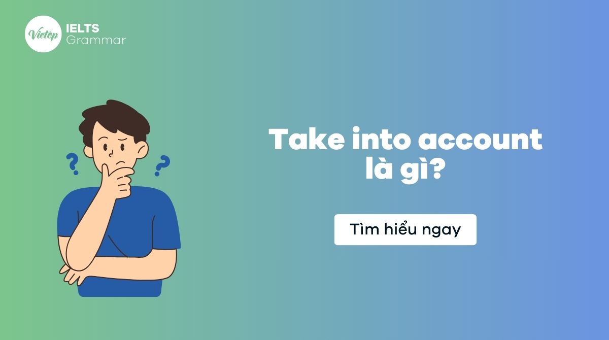 Take into account là gì? Cấu trúc take into account trong câu