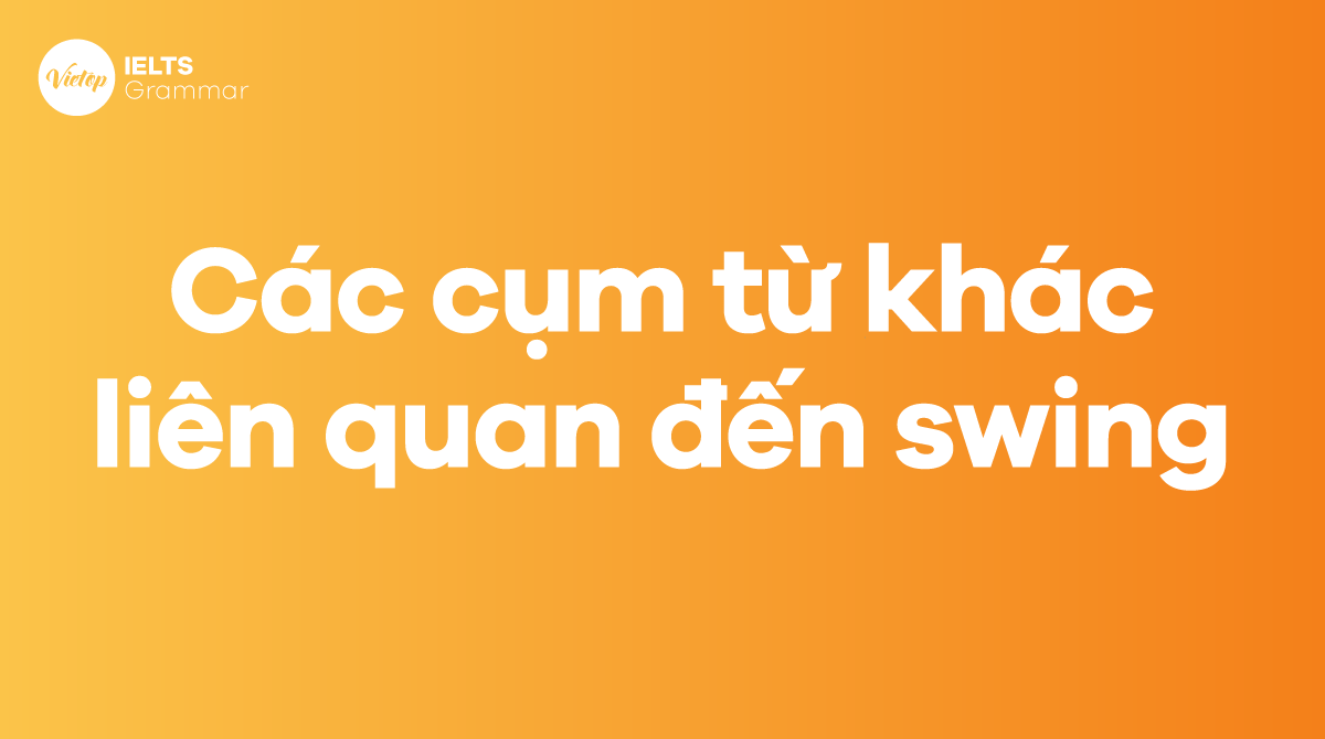 Các cụm từ khác liên quan đến swing