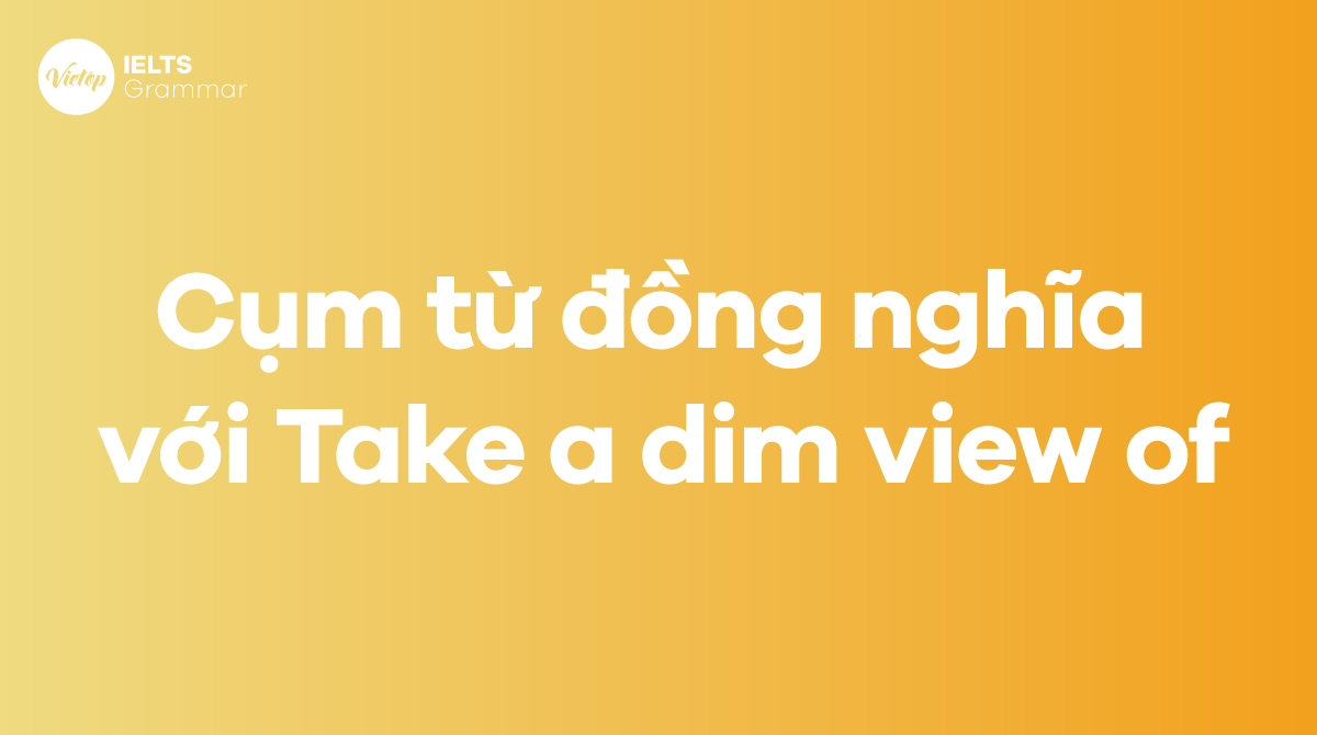 Các từ, cụm từ đồng nghĩa với Take a dim view of