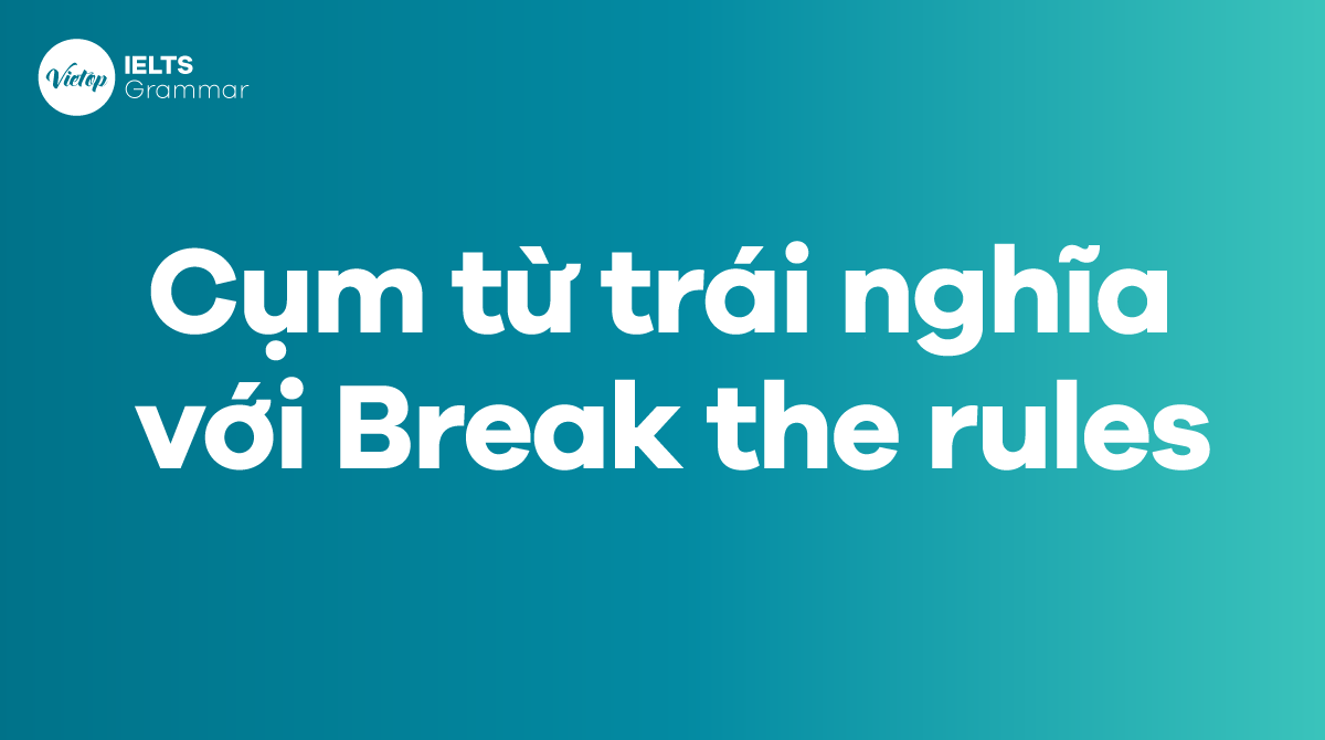 Các từ, cụm từ trái nghĩa với Break the rules 