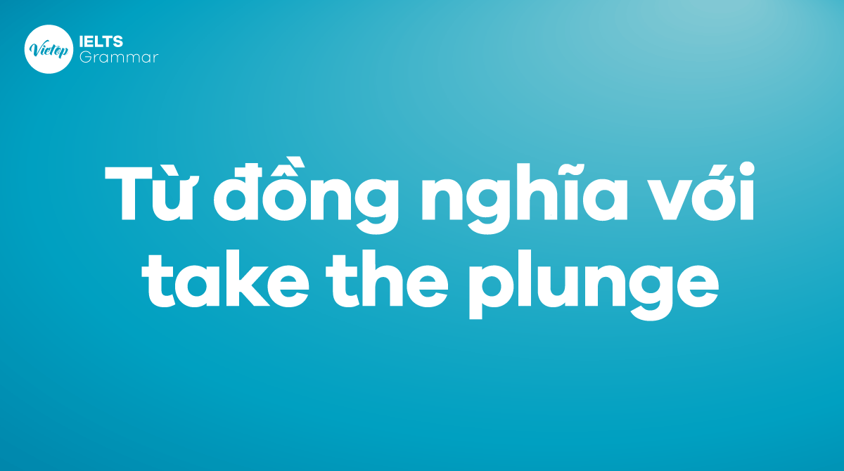 Các từ đồng nghĩa với Take the plunge