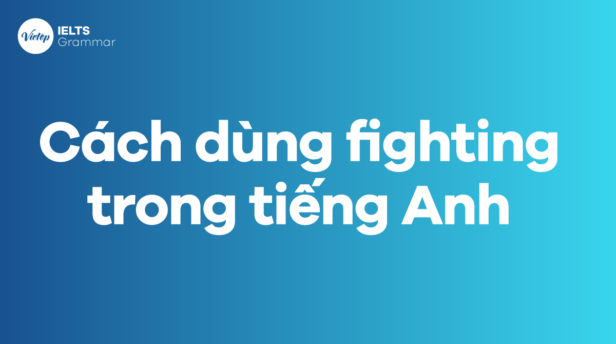 Cách dùng fighting trong tiếng Anh