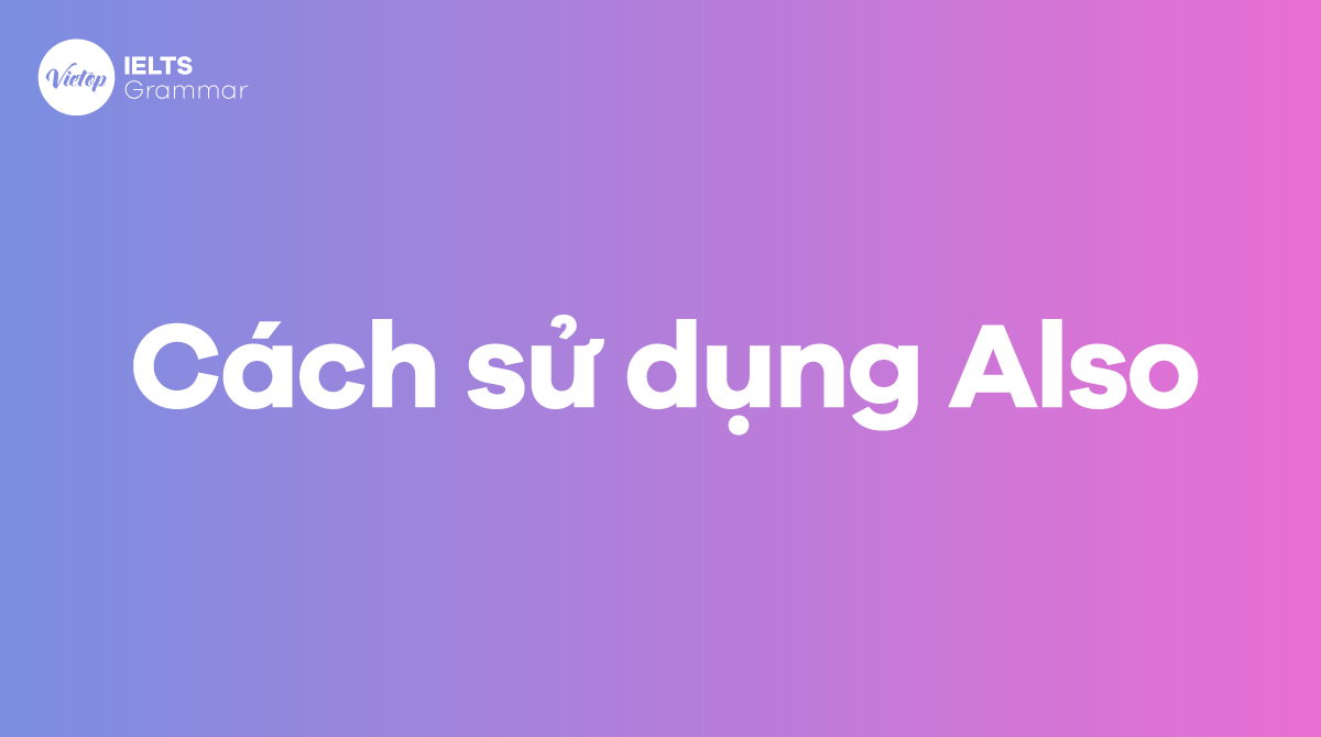 Cách sử dụng Also trong tiếng Anh