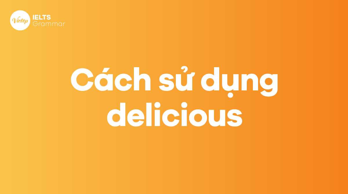 Cách sử dụng delicious trong tiếng Anh