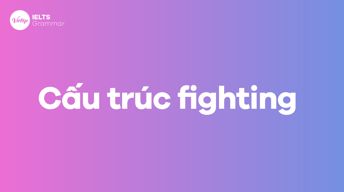 Cấu trúc fighting trong tiếng Anh