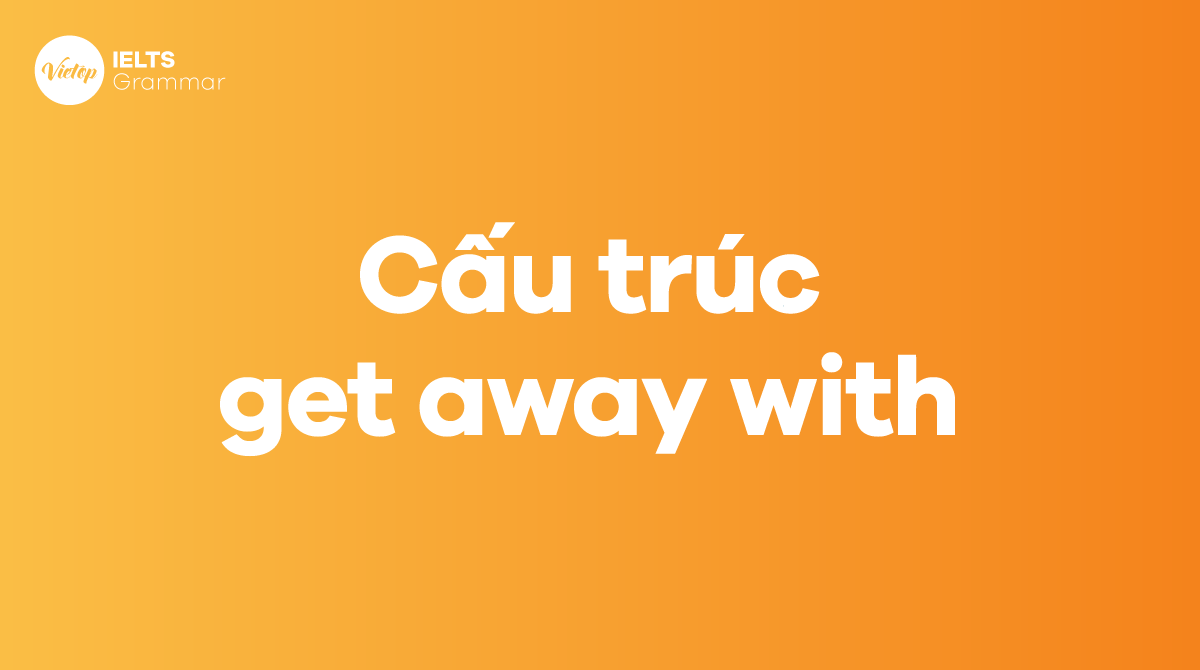 Cấu trúc get away with trong tiếng Anh