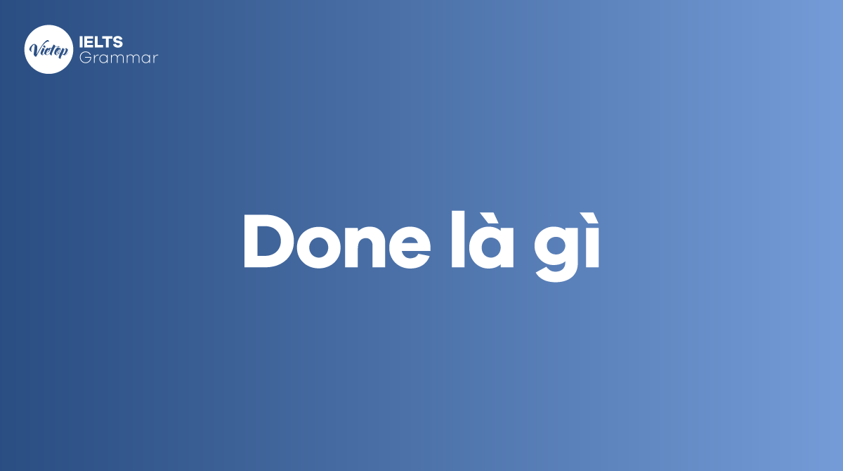 Done là gì? Cụm từ thông dụng với done trong tiếng Anh