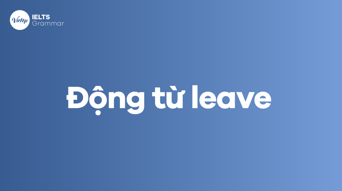 Động từ leave là gì